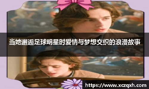当她邂逅足球明星时爱情与梦想交织的浪漫故事